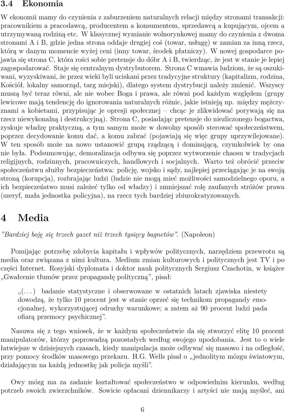 W klasycznej wymianie wolnorynkowej mamy do czynienia z dwoma stronami A i B, gdzie jedna strona oddaje drugiej coś (towar, usługę) w zamian za inną rzecz, którą w danym momencie wyżej ceni (inny