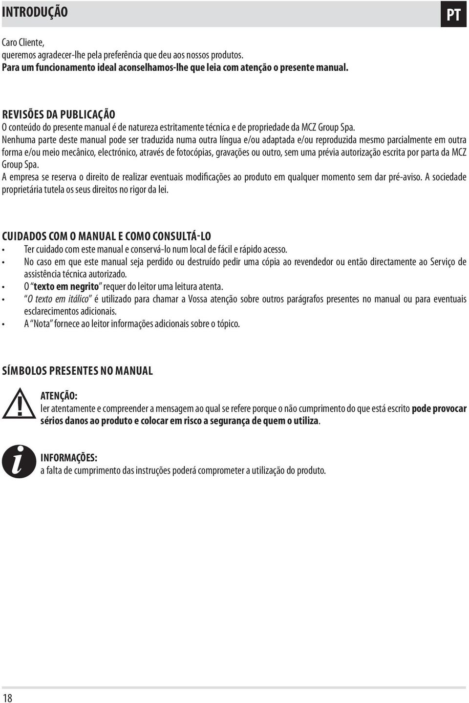 Nenhuma parte deste manual pode ser traduzida numa outra língua e/ou adaptada e/ou reproduzida mesmo parcialmente em outra forma e/ou meio mecânico, electrónico, através de fotocópias, gravações ou