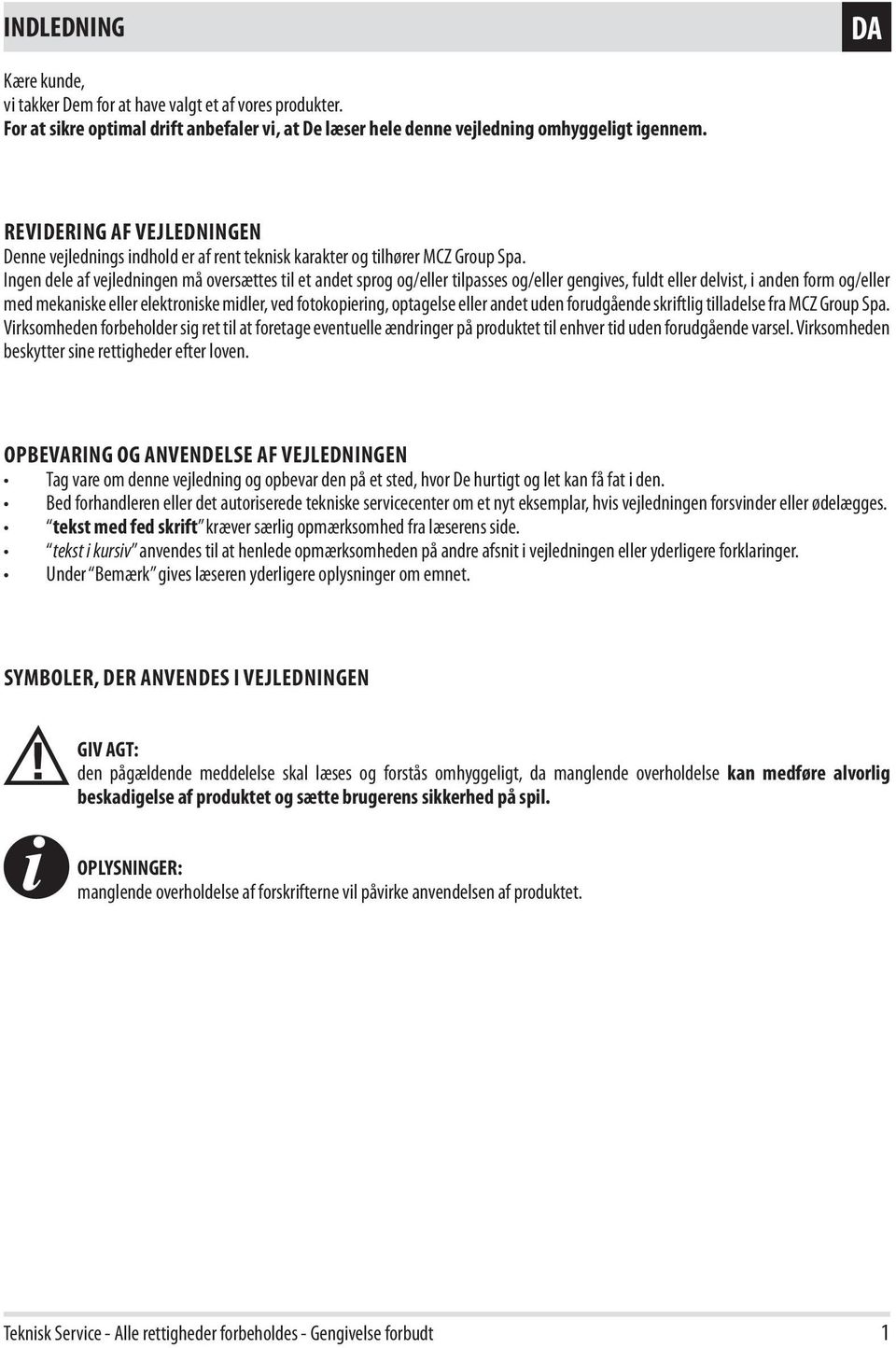 Ingen dele af vejledningen må oversættes til et andet sprog og/eller tilpasses og/eller gengives, fuldt eller delvist, i anden form og/eller med mekaniske eller elektroniske midler, ved