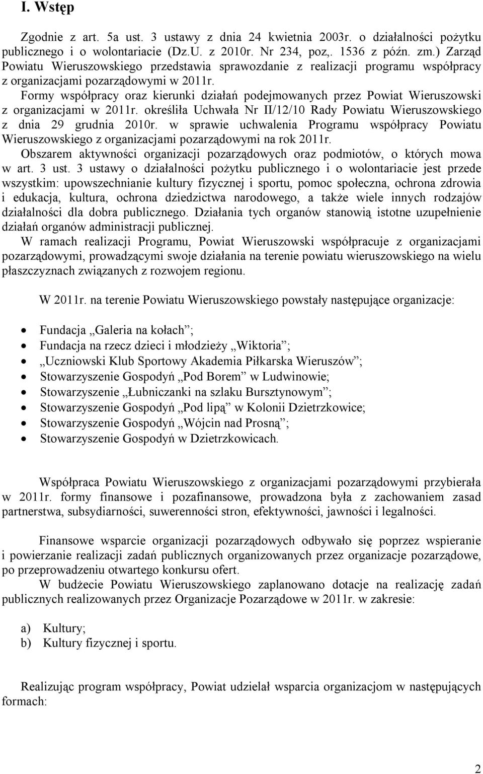 Formy współpracy oraz kierunki działań podejmowanych przez Powiat Wieruszowski z organizacjami w 2011r. określiła Uchwała Nr II/12/10 Rady Powiatu Wieruszowskiego z dnia 29 grudnia 2010r.