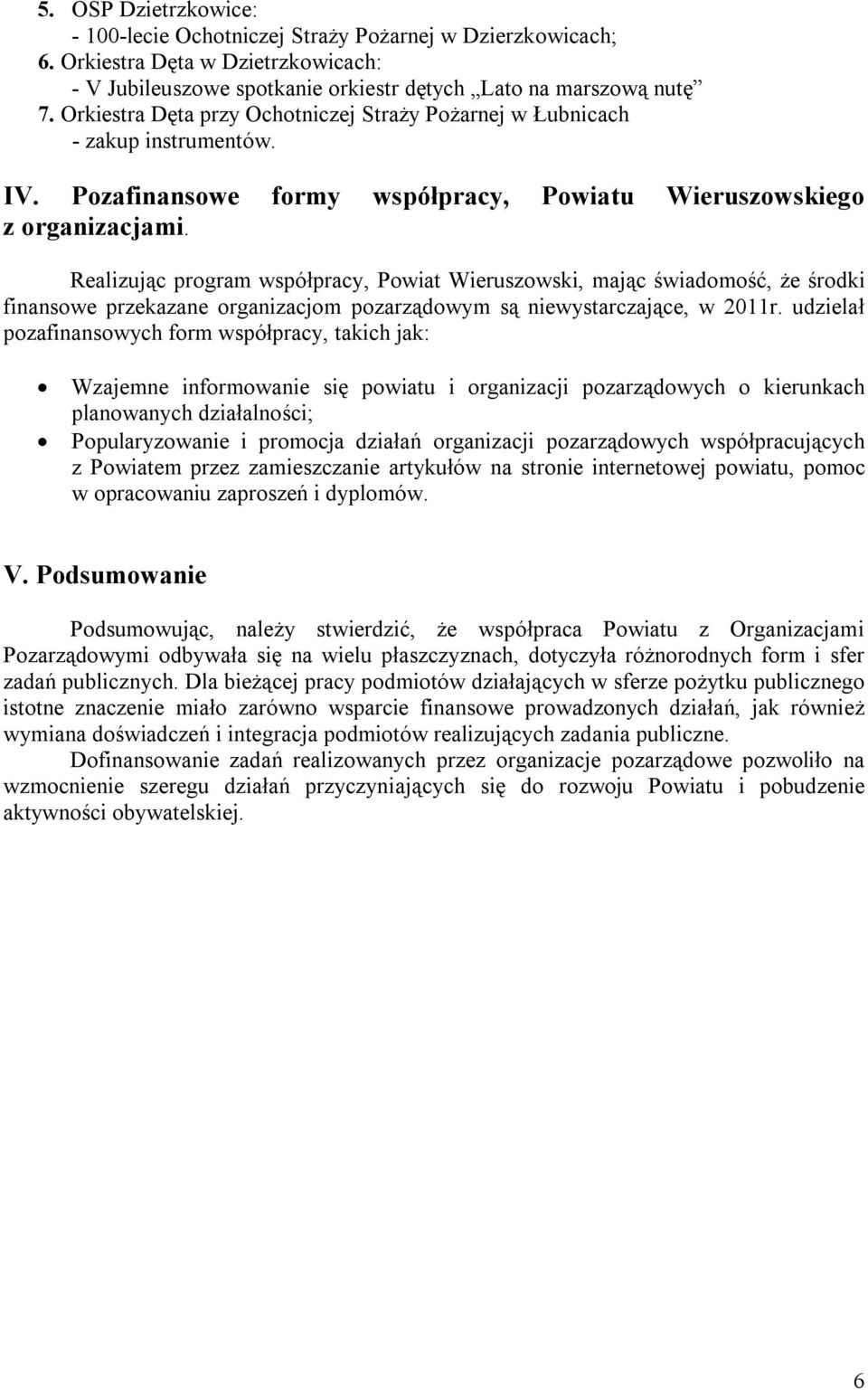 Realizując program współpracy, Powiat Wieruszowski, mając świadomość, że środki finansowe przekazane organizacjom pozarządowym są niewystarczające, w 2011r.