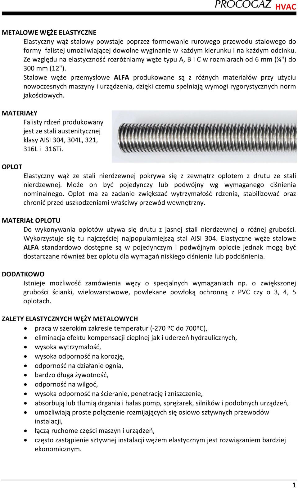 Stalowe węże przemysłowe ALFA produkowane są z różnych materiałów przy użyciu nowoczesnych maszyny i urządzenia, dzięki czemu spełniają wymogi rygorystycznych norm jakościowych.