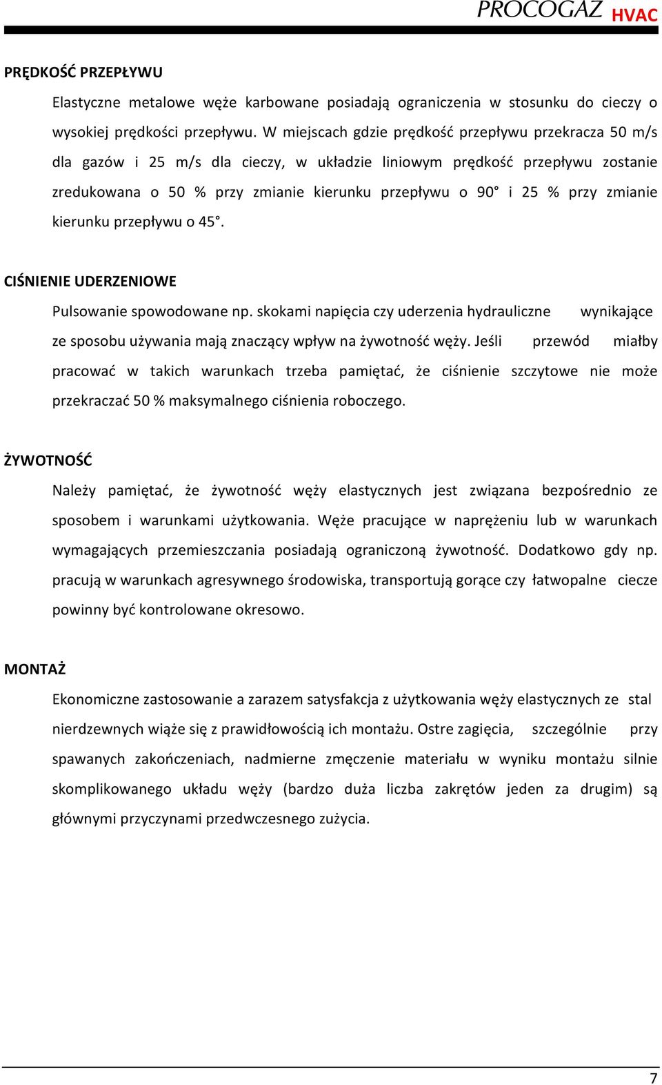 przy zmianie kierunku przepływu o 45. CIŚNIENIE UDERZENIOWE Pulsowanie spowodowane np. skokami napięcia czy uderzenia hydrauliczne wynikające ze sposobu używania mają znaczący wpływ na żywotność węży.