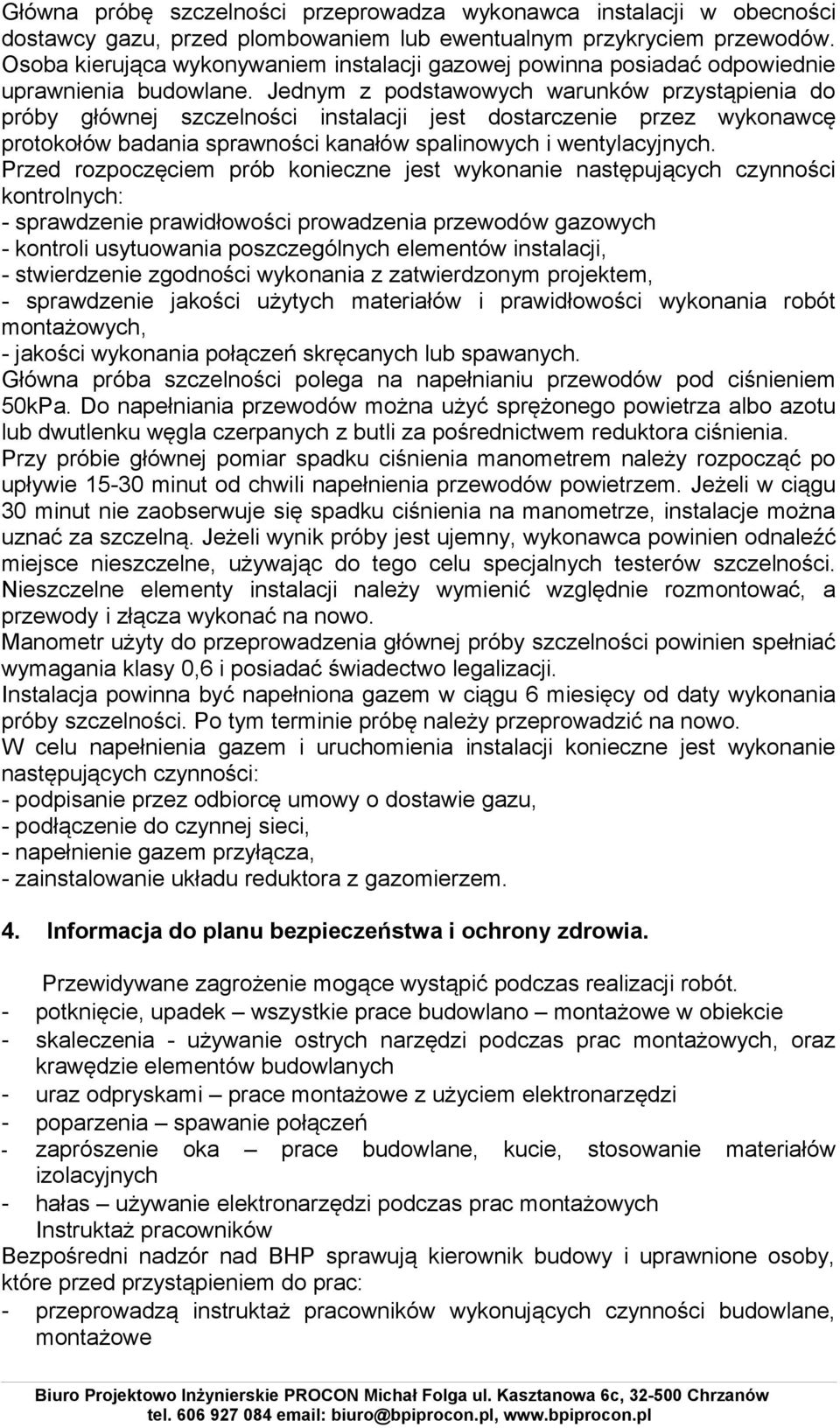 Jednym z podstawowych warunków przystąpienia do próby głównej szczelności instalacji jest dostarczenie przez wykonawcę protokołów badania sprawności kanałów spalinowych i wentylacyjnych.