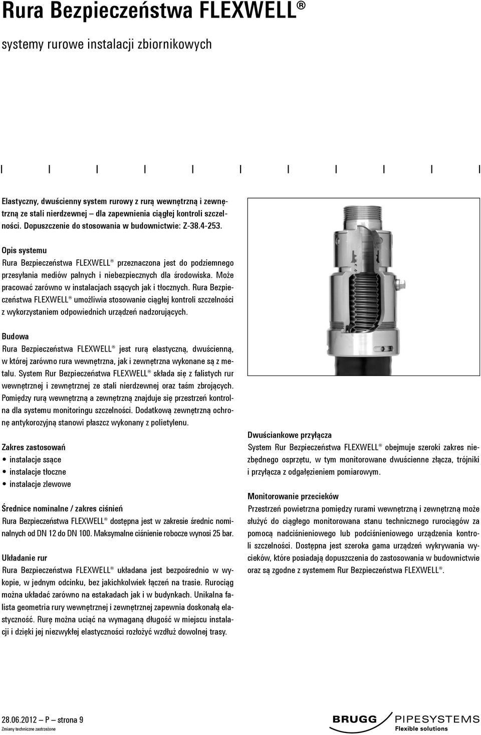 Opis systemu Rura Bezpieczeństwa FLEXWELL przeznaczona jest do podziemnego przesyłania mediów palnych i niebezpiecznych dla środowiska. Może pracować zarówno w instalacjach ssących jak i tłocznych.