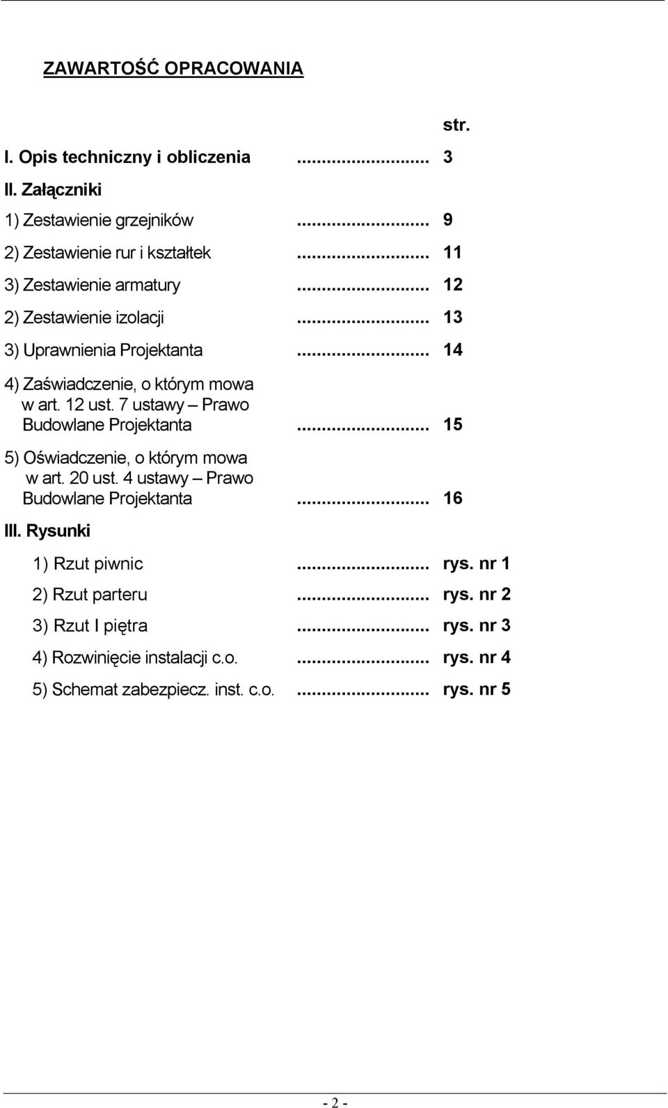 7 ustawy Prawo Budowlane Projektanta... 15 5) Oświadczenie, o którym mowa w art. 20 ust. 4 ustawy Prawo Budowlane Projektanta... 16 III. Rysunki str.