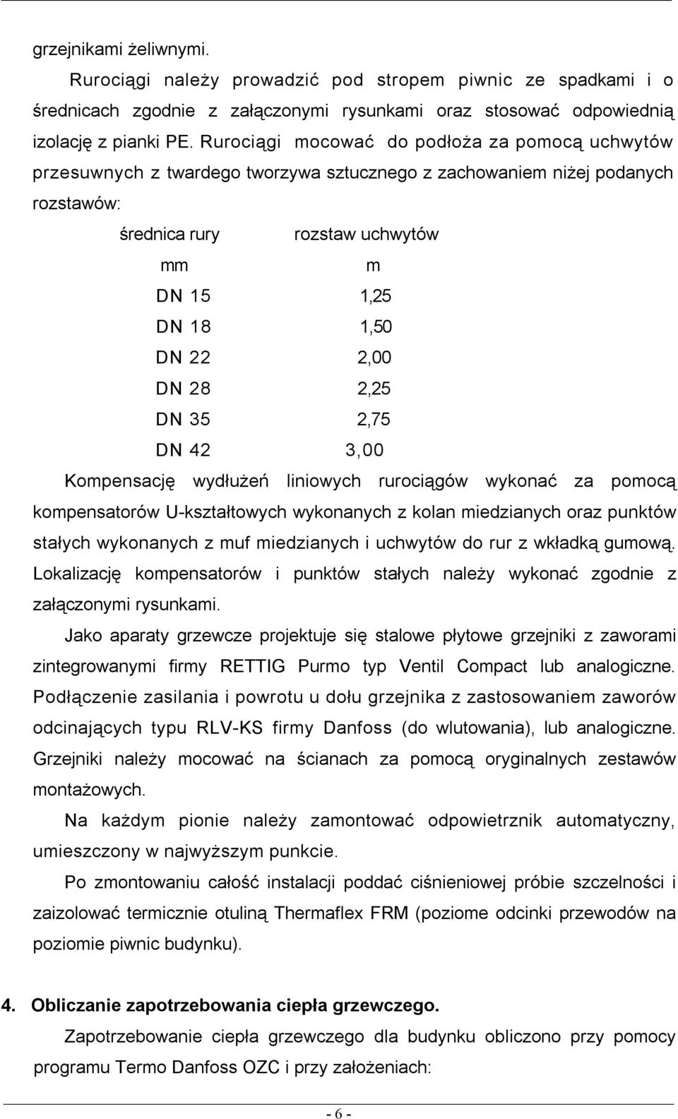 DN 28 2,25 DN 35 2,75 DN 42 3,00 Kompensację wydłużeń liniowych rurociągów wykonać za pomocą kompensatorów U-kształtowych wykonanych z kolan miedzianych oraz punktów stałych wykonanych z muf