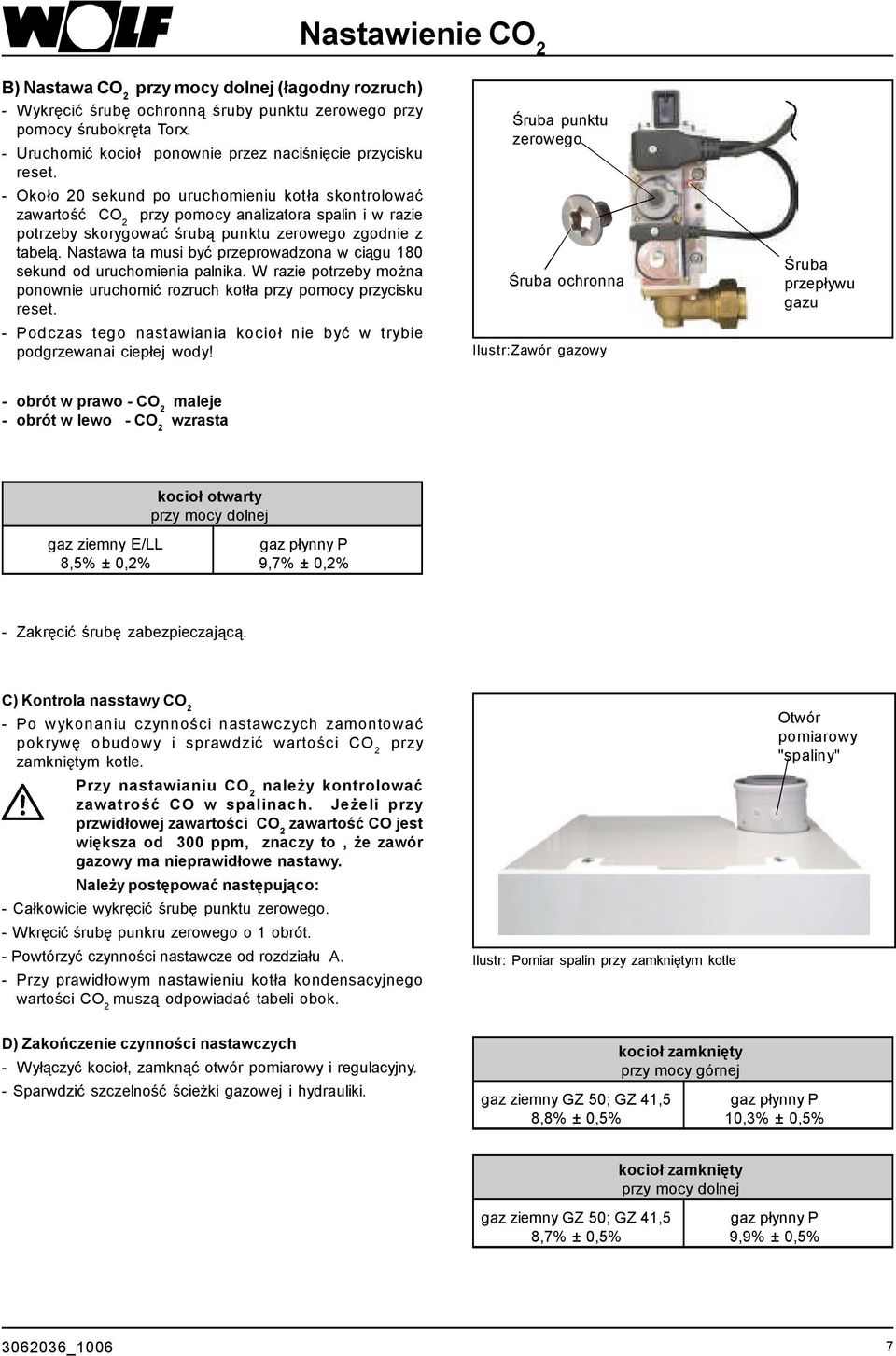 - Około 20 sekund po uruchomieniu kotła skontrolować zawartość CO2 przy pomocy analizatora spalin i w razie potrzeby skorygować śrubą punktu zerowego zgodnie z tabelą.