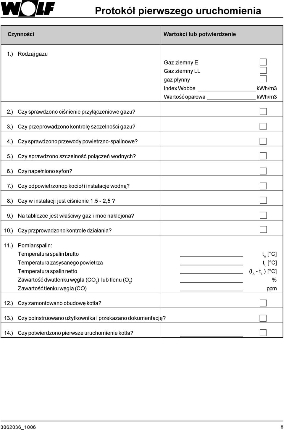 ) Czy napełniono syfon? 7.) Czy odpowietrzonop kocioł i instalacje wodną? 8.) Czy w instalacji jest ciśnienie 1,5-2,5? 9.) Na tabliczce jest właściwy gaz i moc naklejona? 10.