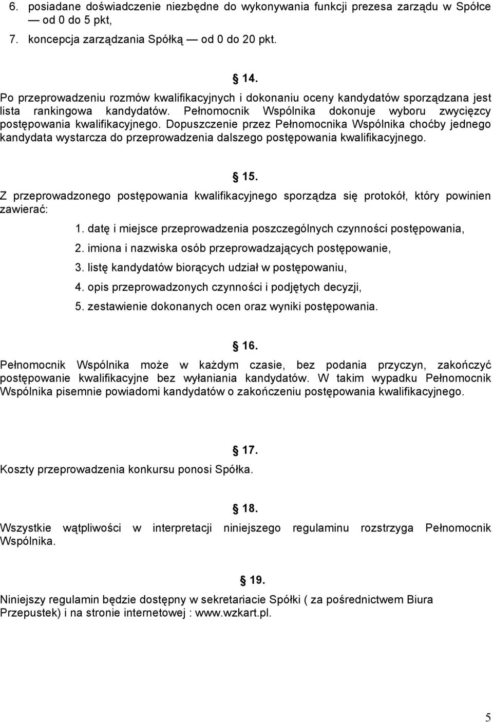 Dopuszczenie przez Pełnomocnika Wspólnika choćby jednego kandydata wystarcza do przeprowadzenia dalszego postępowania kwalifikacyjnego. 15.