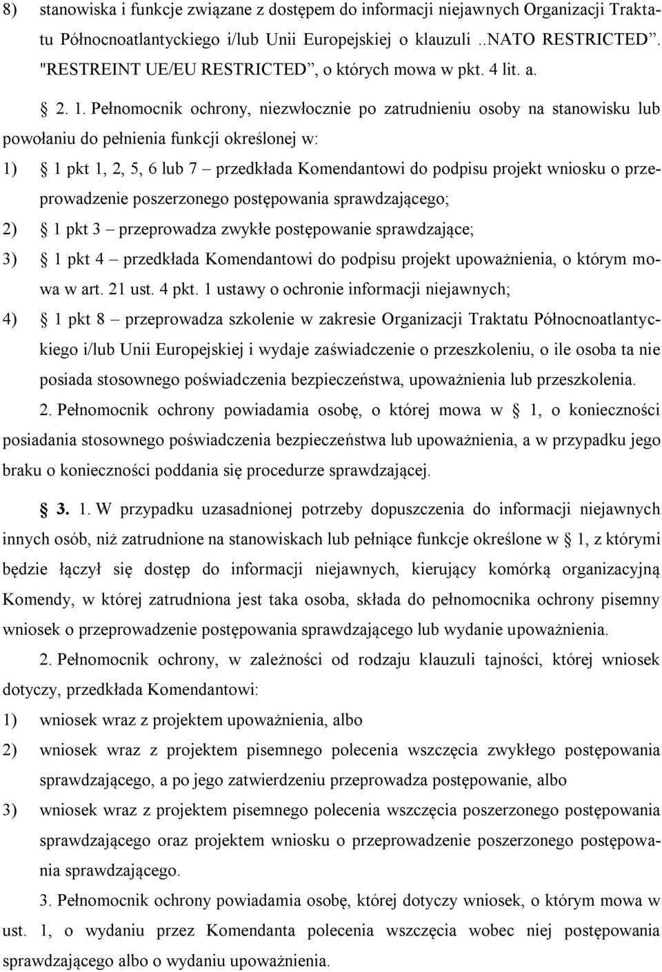 Pełnomocnik ochrony, niezwłocznie po zatrudnieniu osoby na stanowisku lub powołaniu do pełnienia funkcji określonej w: 1) 1 pkt 1, 2, 5, 6 lub 7 przedkłada Komendantowi do podpisu projekt wniosku o