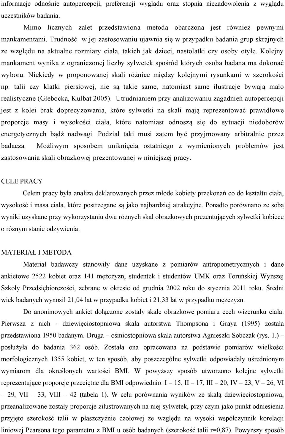 Kolejny mankament wynika z ograniczonej liczby sylwetek spośród których osoba badana ma dokonać wyboru. Niekiedy w proponowanej skali różnice między kolejnymi rysunkami w szerokości np.