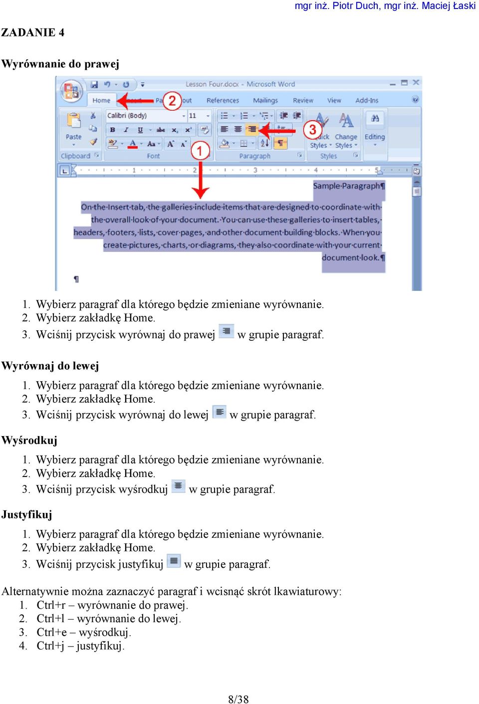 Wybierz paragraf dla którego będzie zmieniane wyrównanie. 2. Wybierz zakładkę Home. 3. Wciśnij przycisk wyśrodkuj w grupie paragraf. Justyfikuj 1.
