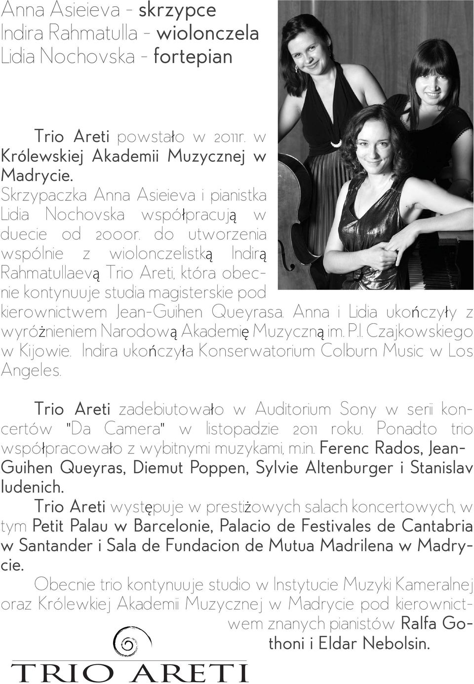 do utworzenia wspólnie z wiolonczelistką Indirą Rahmatullaevą Trio Areti, która obecnie kontynuuje studia magisterskie pod kierownictwem Jean-Guihen Queyrasa.