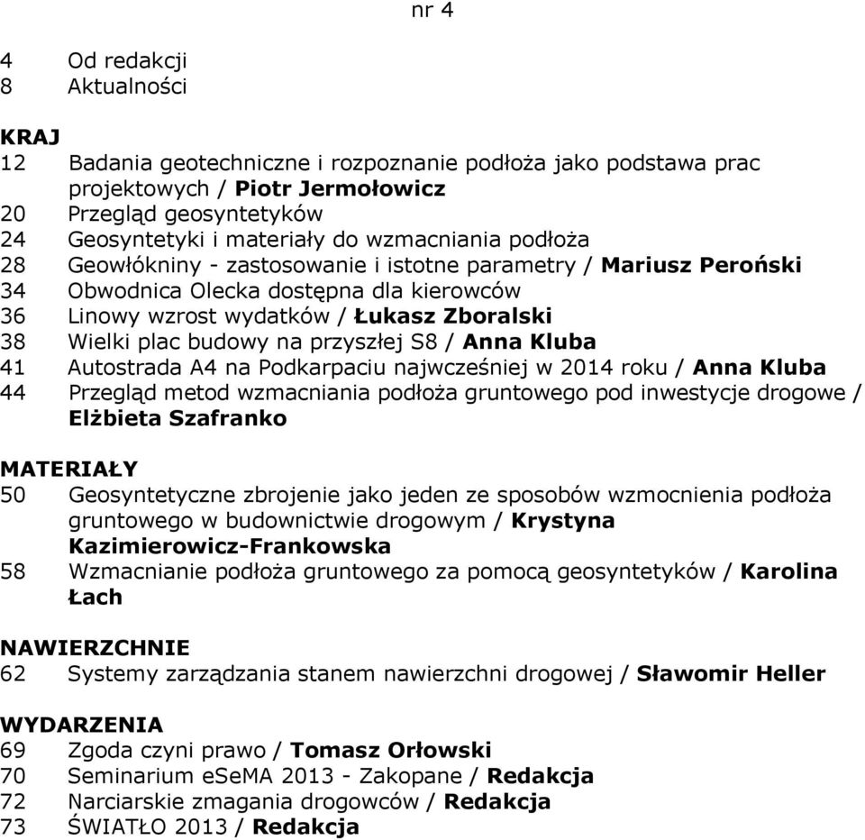 Autostrada A4 na Podkarpaciu najwcześniej w 2014 roku / Anna Kluba 44 Przegląd metod wzmacniania podłoża gruntowego pod inwestycje drogowe / Elżbieta Szafranko 50 Geosyntetyczne zbrojenie jako jeden