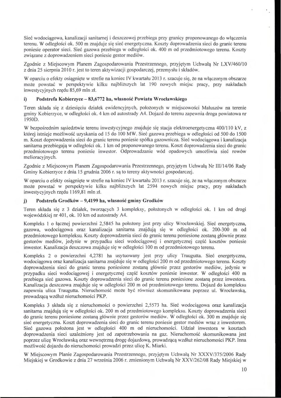 Koszty związane z doprowadzeniem sieci poniesie gestor mediów. Zgodnie z Miejscowym Planem Zagospodarowania Przestrzennego, przyjętym Uchwałą Nr LXV/460/10 z dnia 25 sierpnia 20 l O r.