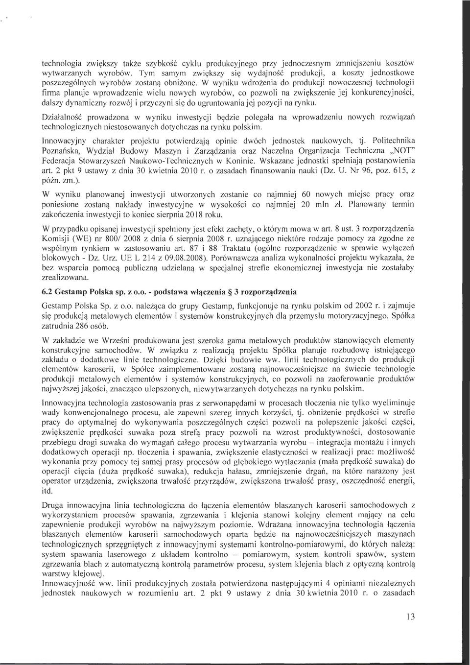 W wyniku wdrożenia do produkcji nowoczesnej technologii firma planuje wprowadzenie wielu nowych wyrobów, co pozwoli na zwiększenie jej konkurencyjności, dalszy dynamiczny rozwój i przyczyni się do