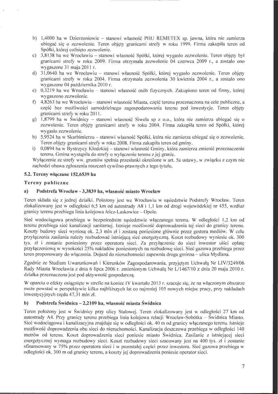 Finna otrzymała zezwolenie 04 czerwca 2009 r., a zostało ono wygaszone 3 l maja 20 l l r. d) 31,0640 ha we Wrocławiu - stanowi własność Spółki, której wygasło zezwolenie.