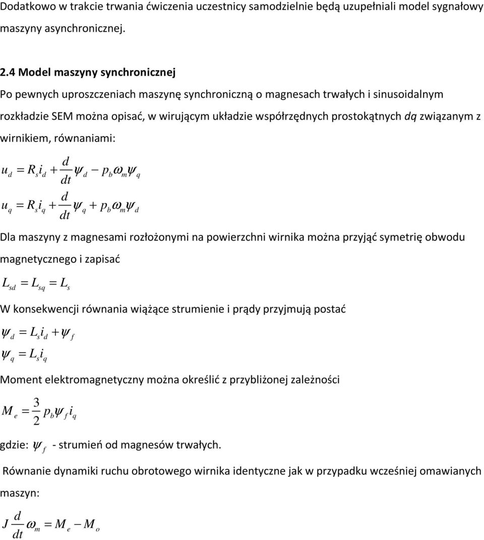 związanym z wirnikiem, równaniami: d ud = Rsid + ψ d pbωmψ q dt d uq = Rsiq + ψ q + pbωmψ d dt Dla maszyny z magnesami rozłożonymi na powierzchni wirnika można przyjąć symetrię obwodu magnetycznego i