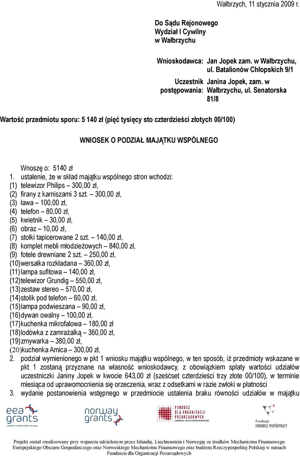 Senatorska 81/8 WNIOSEK O PODZIAŁ MAJĄTKU WSPÓLNEGO Wnoszę o: 5140 zł 1. ustalenie, że w skład majątku wspólnego stron wchodzi: (1) telewizor Philips 300,00 zł, (2) firany z karniszami 3 szt.