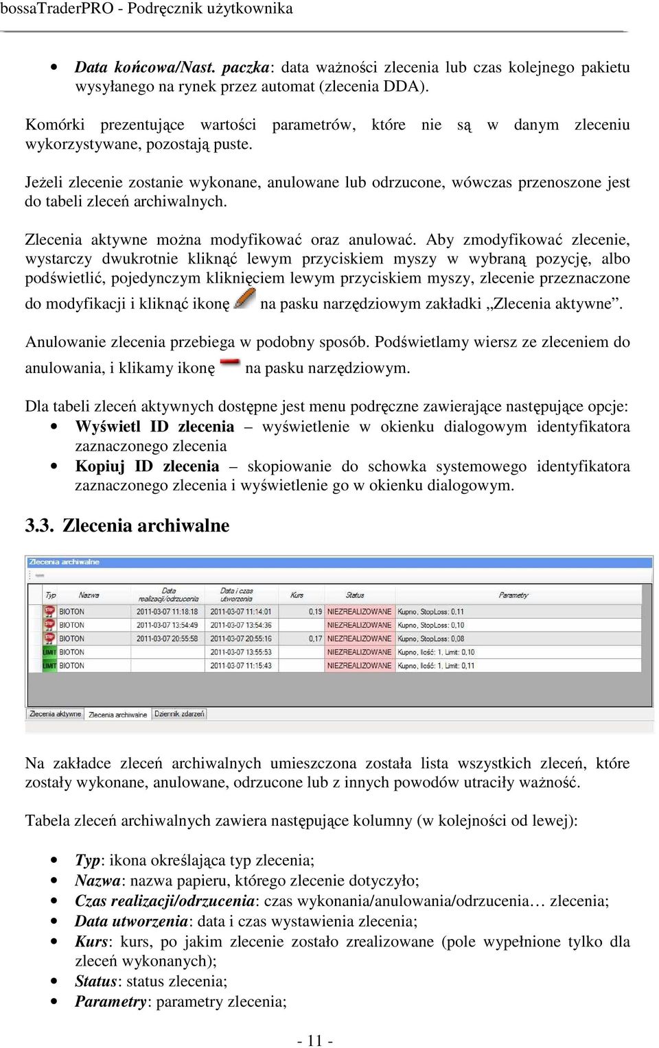 JeŜeli zlecenie zostanie wykonane, anulowane lub odrzucone, wówczas przenoszone jest do tabeli zleceń archiwalnych. Zlecenia aktywne moŝna modyfikować oraz anulować.