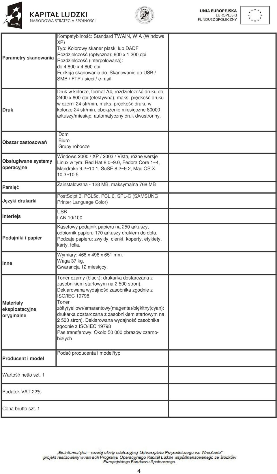 prdko druku w kolorze 24 str/min, obcienie miesiczne 80000 arkuszy/miesic, automatyczny druk dwustronny, Obszar zastosowa Obsługiwane systemy operacyjne Pami Jzyki drukarki Interfejs Podajniki i