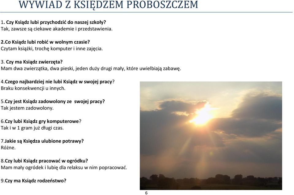 Czego najbardziej nie lubi Ksiądz w swojej pracy? Braku konsekwencji u innych. 5.Czy jest Ksiądz zadowolony ze swojej pracy? Tak jestem zadowolony. 6.