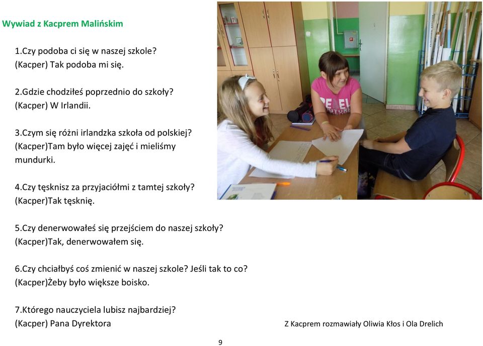 (Kacper)Tak tęsknię. 5.Czy denerwowałeś się przejściem do naszej szkoły? (Kacper)Tak, denerwowałem się. 6.Czy chciałbyś coś zmienić w naszej szkole?