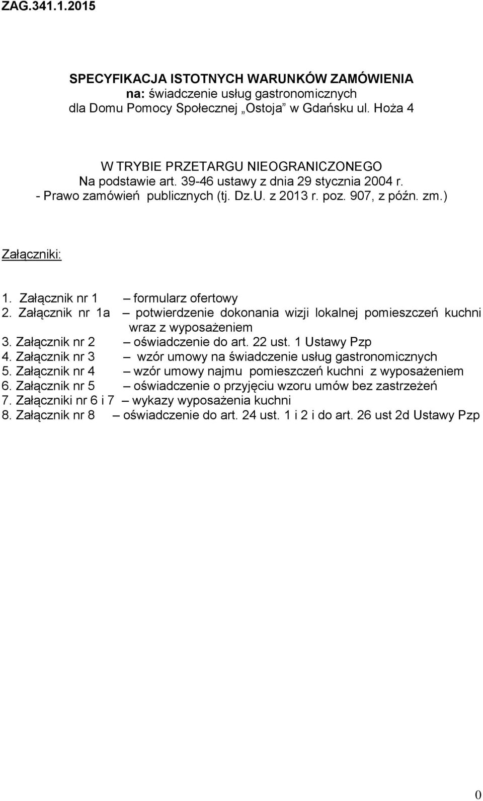 Załącznik nr 1 formularz ofertowy 2. Załącznik nr 1a potwierdzenie dokonania wizji lokalnej pomieszczeń kuchni wraz z wyposażeniem 3. Załącznik nr 2 oświadczenie do art. 22 ust. 1 Ustawy Pzp 4.