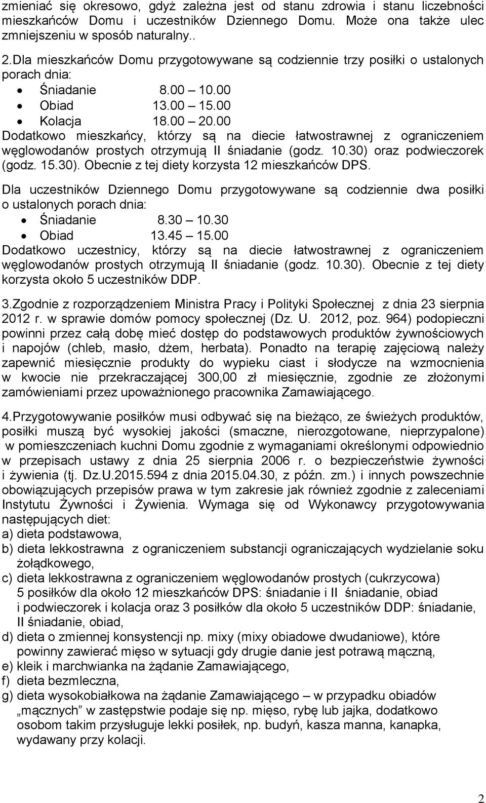 00 Dodatkowo mieszkańcy, którzy są na diecie łatwostrawnej z ograniczeniem węglowodanów prostych otrzymują II śniadanie (godz. 10.30) oraz podwieczorek (godz. 15.30). Obecnie z tej diety korzysta 12 mieszkańców DPS.