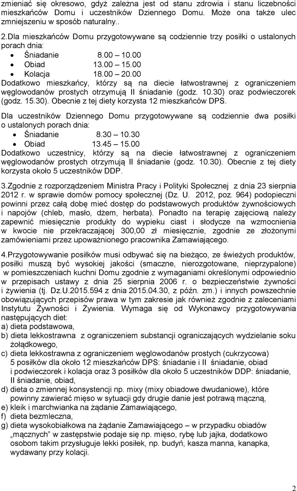 00 Dodatkowo mieszkańcy, którzy są na diecie łatwostrawnej z ograniczeniem węglowodanów prostych otrzymują II śniadanie (godz. 10.30) oraz podwieczorek (godz. 15.30). Obecnie z tej diety korzysta 12 mieszkańców DPS.