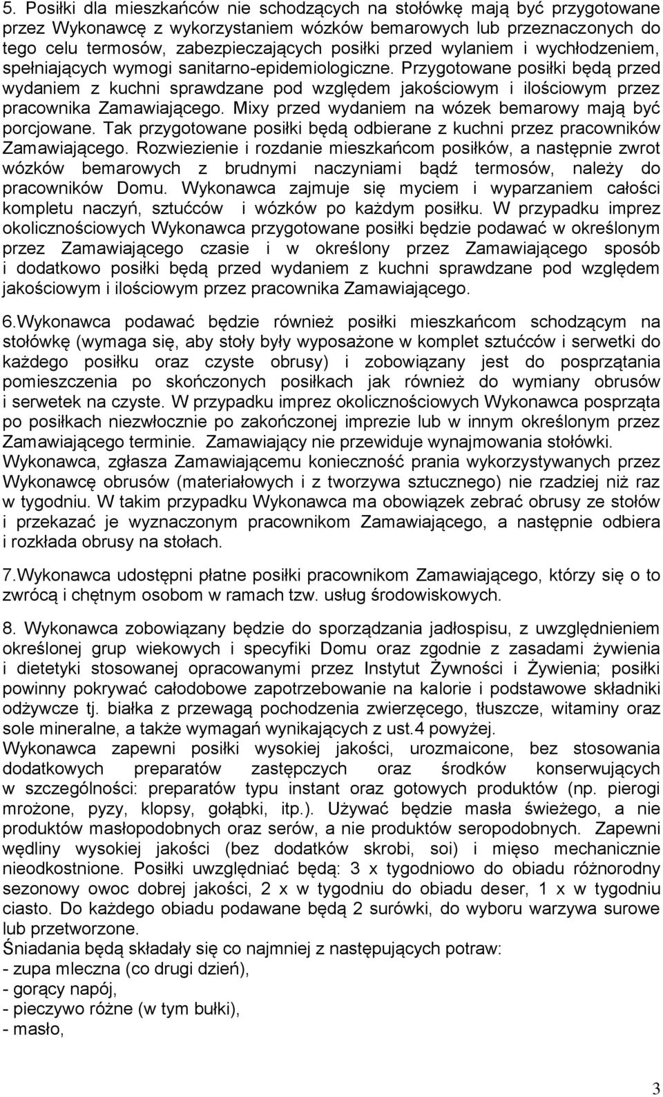 Przygotowane posiłki będą przed wydaniem z kuchni sprawdzane pod względem jakościowym i ilościowym przez pracownika Zamawiającego. Mixy przed wydaniem na wózek bemarowy mają być porcjowane.