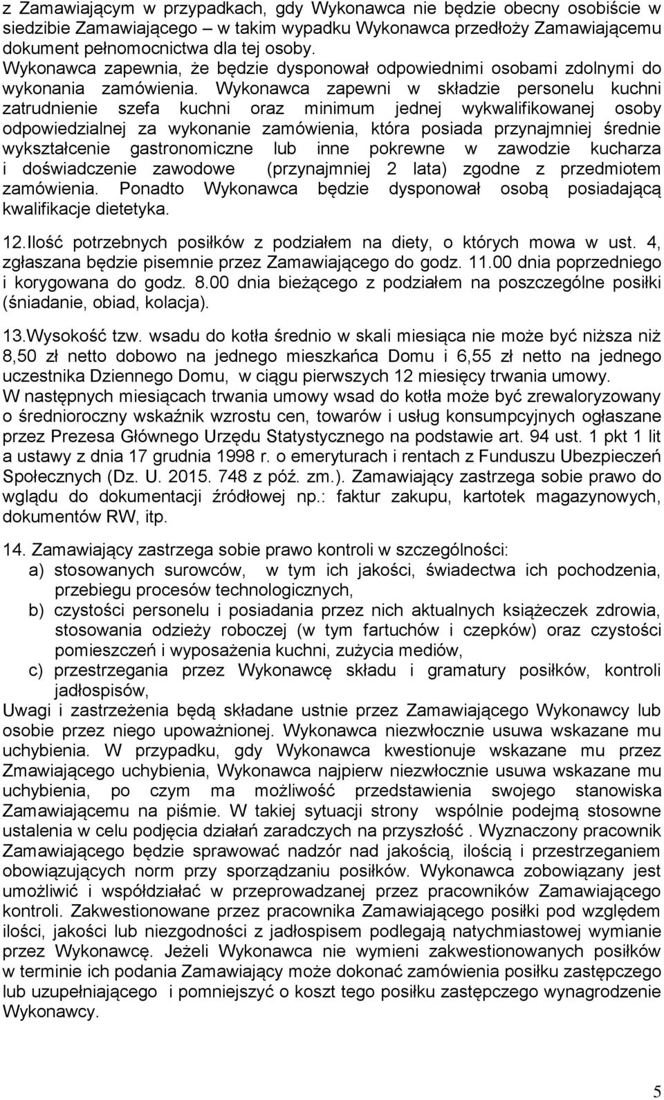 Wykonawca zapewni w składzie personelu kuchni zatrudnienie szefa kuchni oraz minimum jednej wykwalifikowanej osoby odpowiedzialnej za wykonanie zamówienia, która posiada przynajmniej średnie