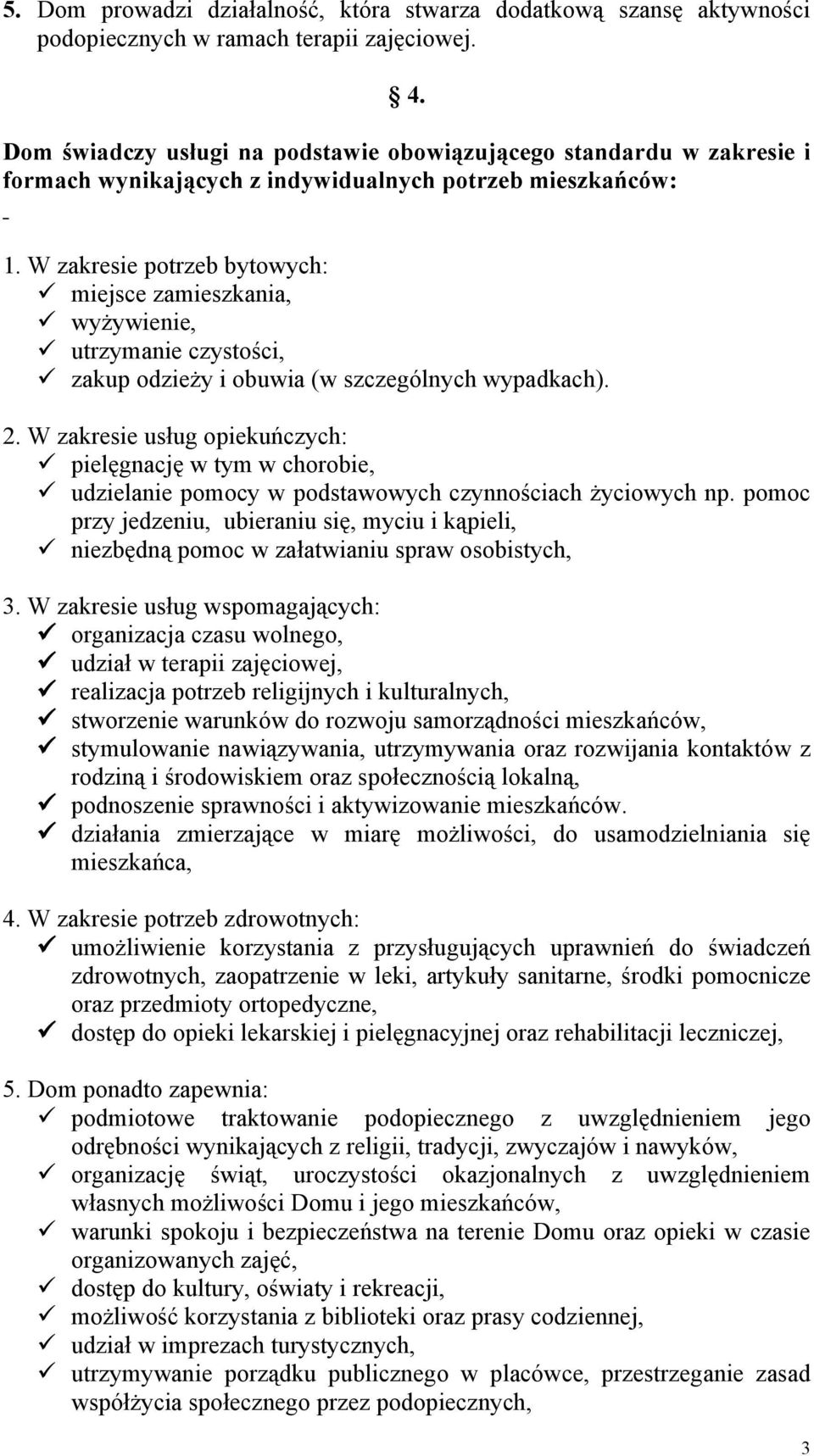 W zakresie potrzeb bytowych: miejsce zamieszkania, wyżywienie, utrzymanie czystości, zakup odzieży i obuwia (w szczególnych wypadkach). 2.