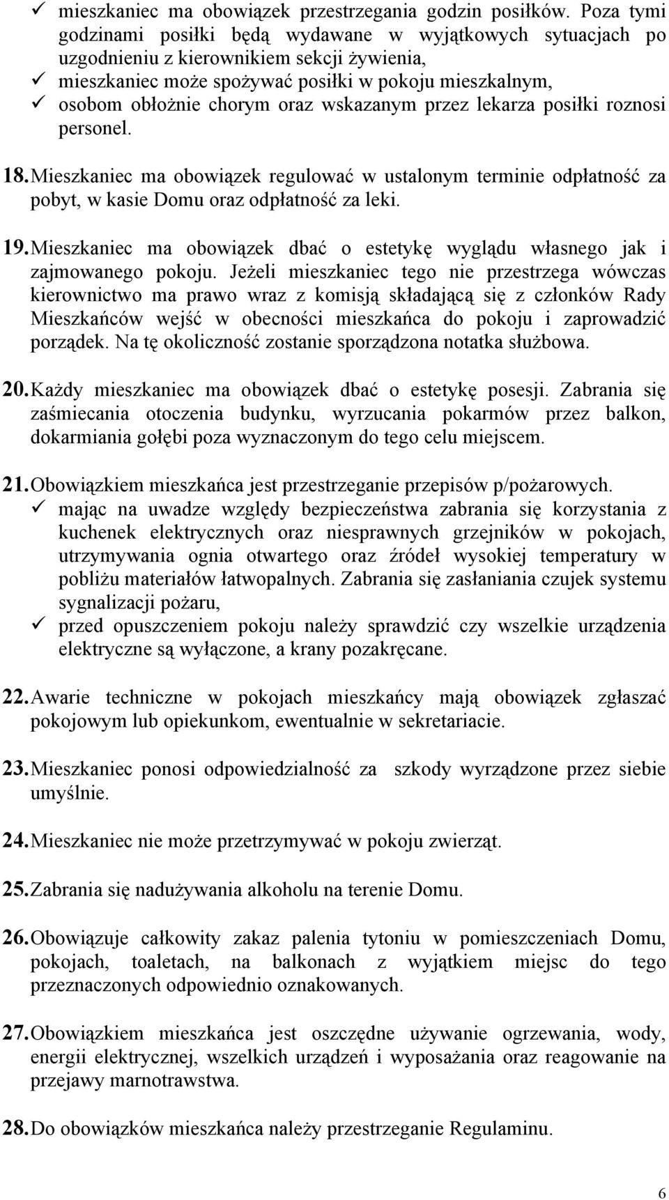 wskazanym przez lekarza posiłki roznosi personel. 18.Mieszkaniec ma obowiązek regulować w ustalonym terminie odpłatność za pobyt, w kasie Domu oraz odpłatność za leki. 19.