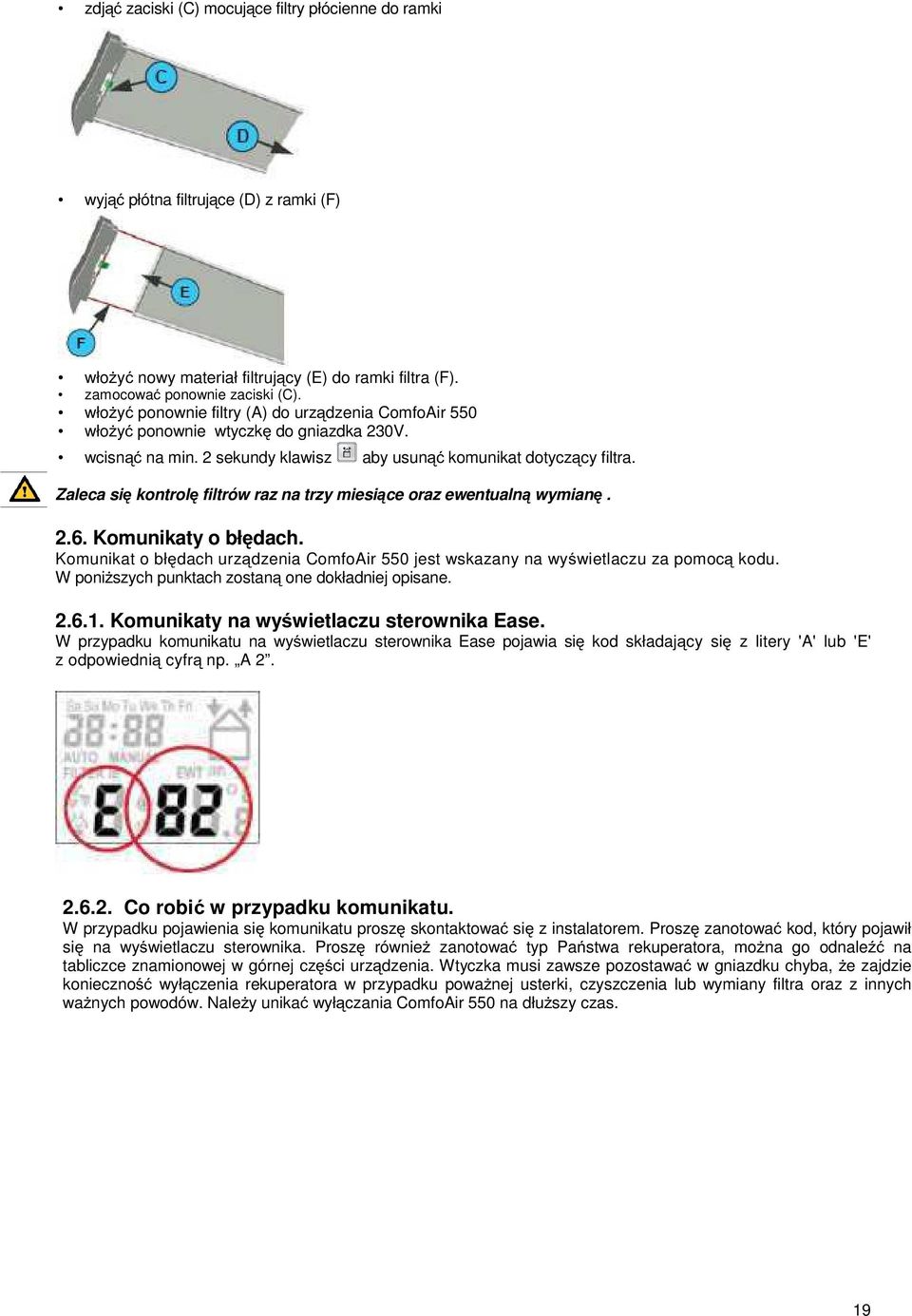 Zaleca się kontrolę filtrów raz na trzy miesiące oraz ewentualną wymianę. 2.6. Komunikaty o błędach. Komunikat o błędach urządzenia ComfoAir 550 jest wskazany na wyświetlaczu za pomocą kodu.