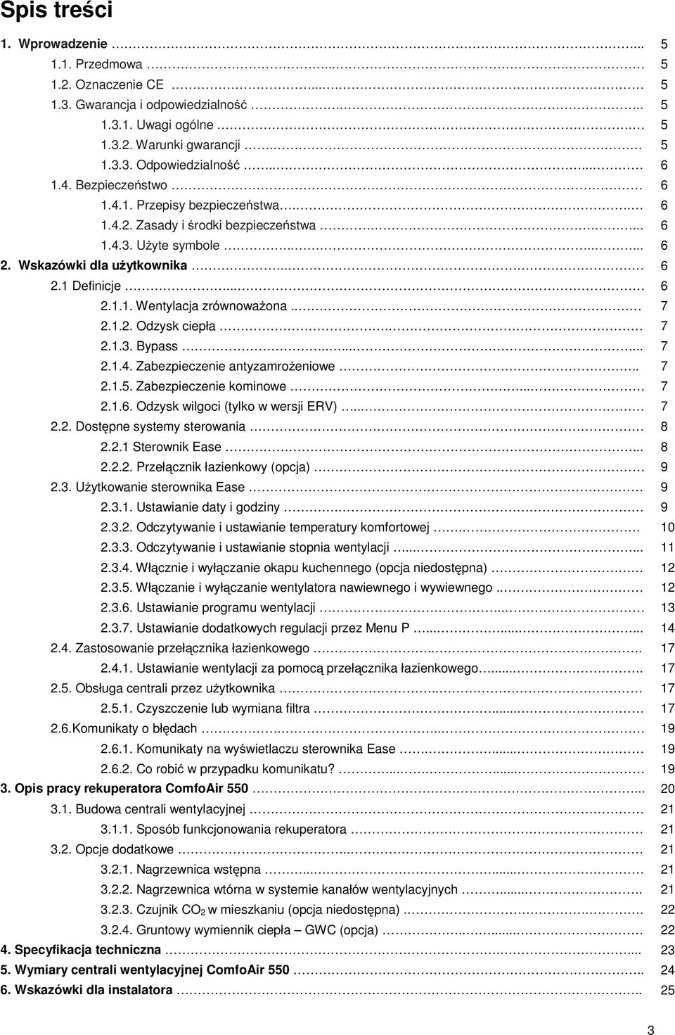 . 7 2.1.2. Odzysk ciepła. 7 2.1.3. Bypass........ 7 2.1.4. Zabezpieczenie antyzamrożeniowe.. 7 2.1.5. Zabezpieczenie kominowe... 7 2.1.6. Odzysk wilgoci (tylko w wersji ERV)... 7 2.2. Dostępne systemy sterowania 8 2.