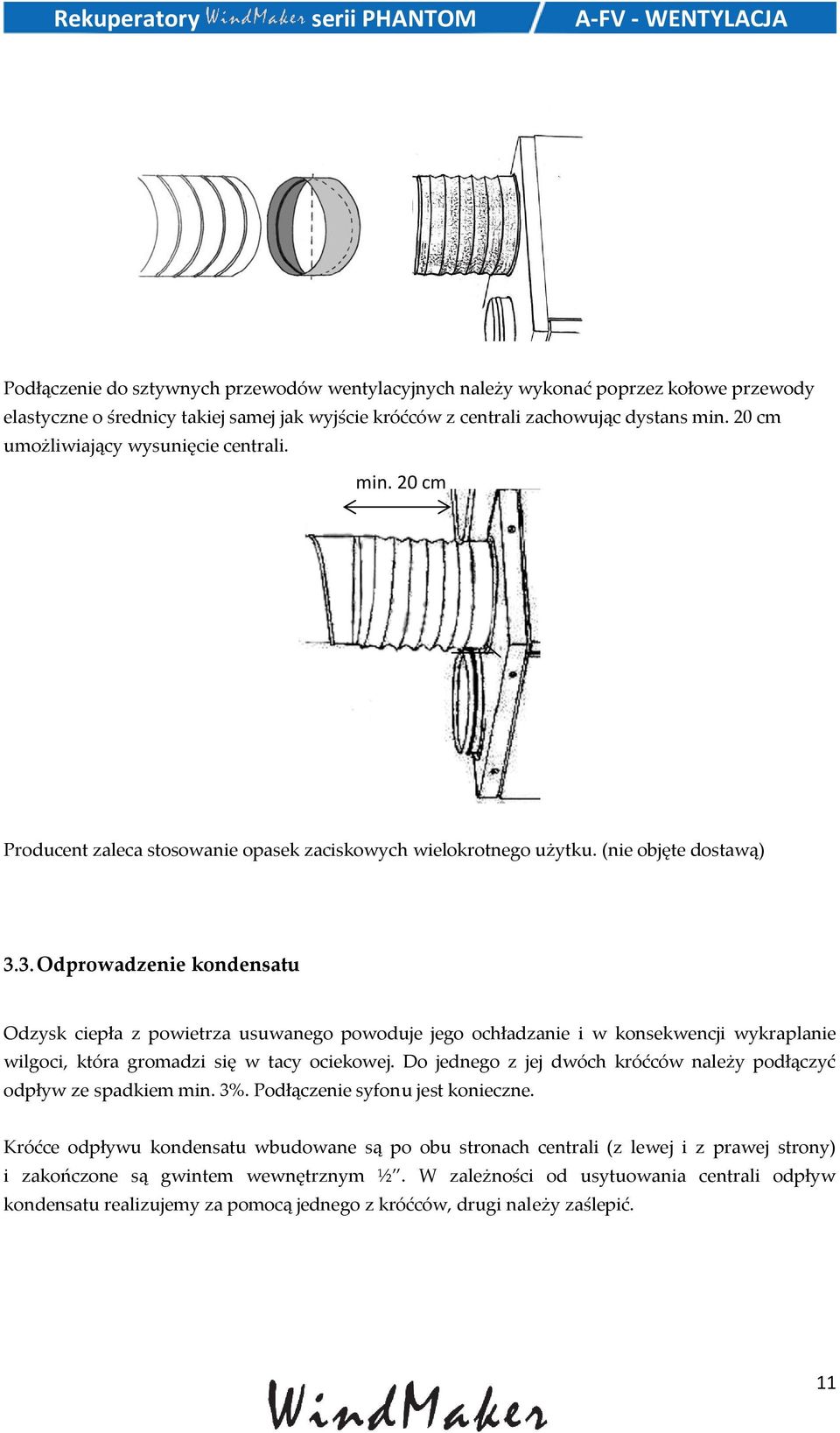 3. Odprowadzenie kondensatu Odzysk ciepła z powietrza usuwanego powoduje jego ochładzanie i w konsekwencji wykraplanie wilgoci, która gromadzi się w tacy ociekowej.