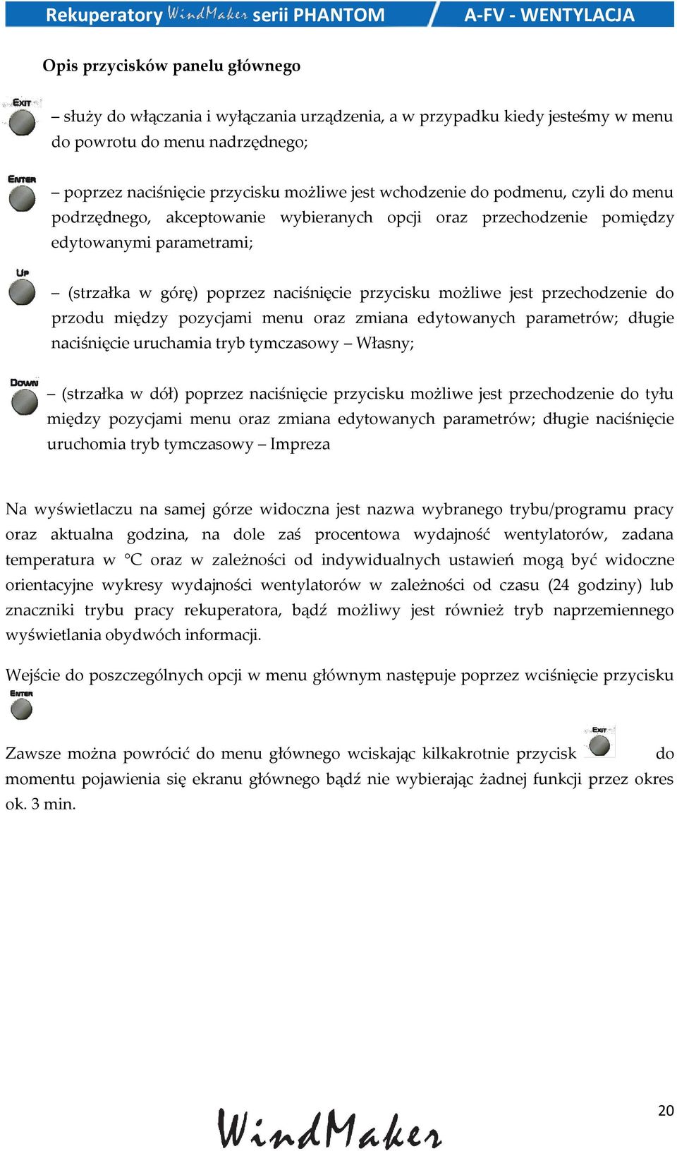 do przodu między pozycjami menu oraz zmiana edytowanych parametrów; długie naciśnięcie uruchamia tryb tymczasowy Własny; (strzałka w dół) poprzez naciśnięcie przycisku możliwe jest przechodzenie do