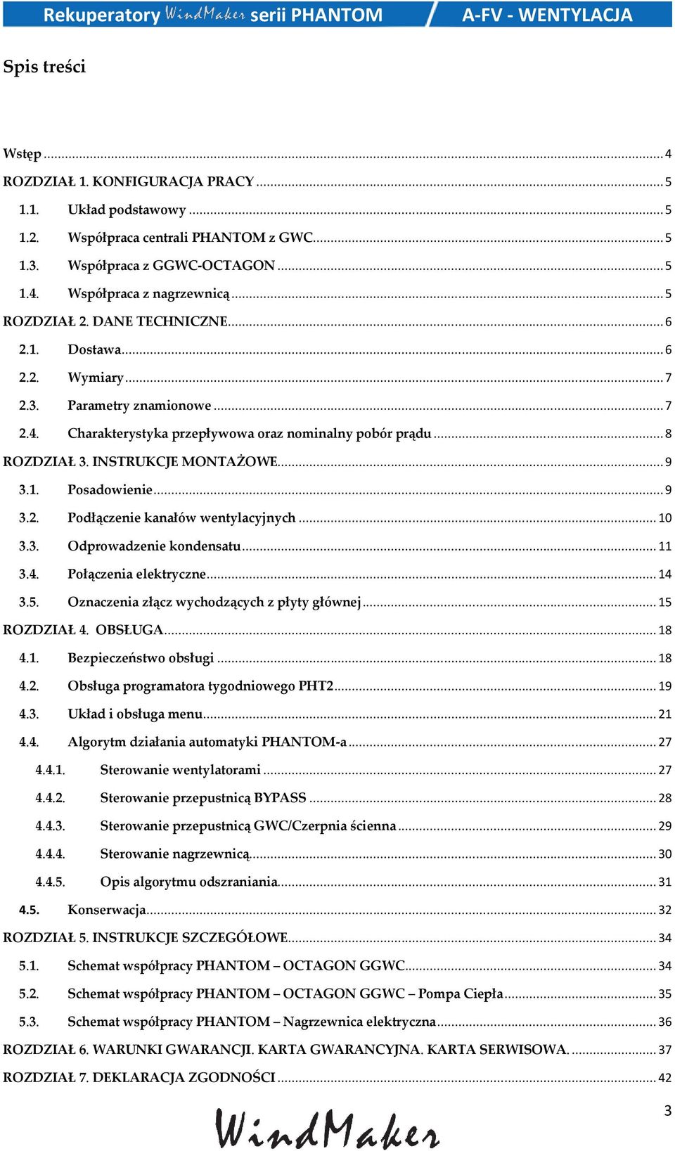 INSTRUKCJE MONTAŻOWE... 9 3.1. Posadowienie... 9 3.2. Podłączenie kanałów wentylacyjnych... 10 3.3. Odprowadzenie kondensatu... 11 3.4. Połączenia elektryczne... 14 3.5.