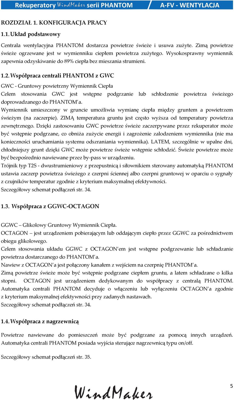 Współpraca centrali PHANTOM z GWC GWC - Gruntowy powietrzny Wymiennik Ciepła Celem stosowania GWC jest wstępne podgrzanie lub schłodzenie powietrza świeżego doprowadzanego do PHANTOM a.