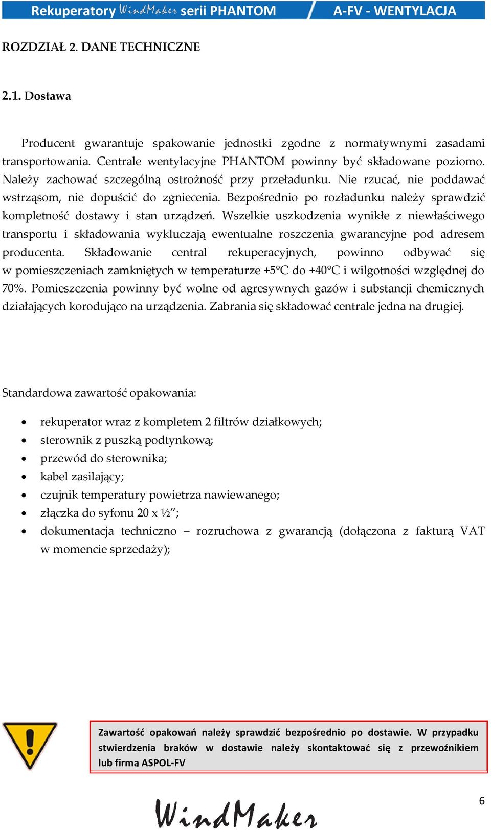 Wszelkie uszkodzenia wynikłe z niewłaściwego transportu i składowania wykluczają ewentualne roszczenia gwarancyjne pod adresem producenta.