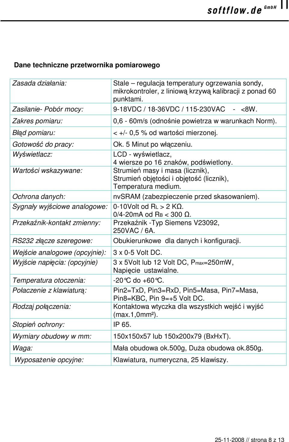 < +/- 0,5 % od wartości mierzonej. Ok. 5 Minut po włączeniu. LCD - wyświetlacz, 4 wiersze po 16 znaków, podświetlony.