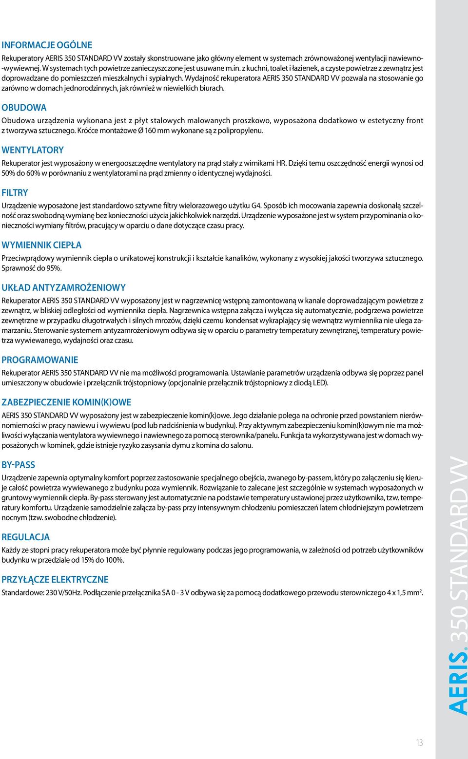 Wydajność rekuperatora AERIS 350 STANDARD VV pozwala na stosowanie go zarówno w domach jednorodzinnych, jak również w niewielkich biurach.