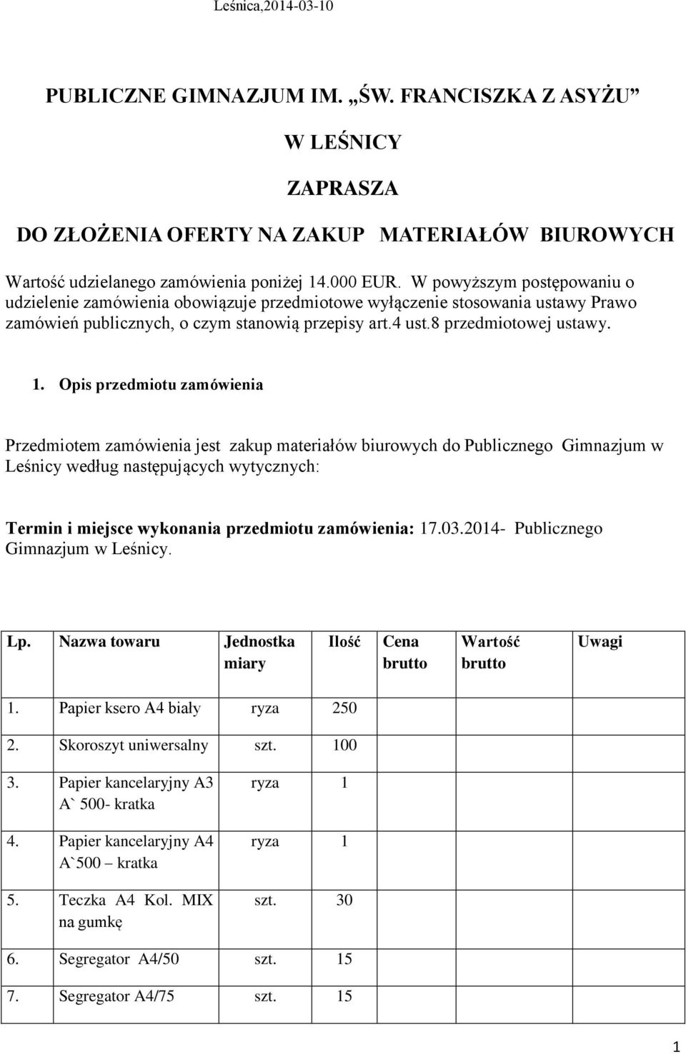 . Opis przedmiotu zamówienia Przedmiotem zamówienia jest zakup materiałów biurowych do Publicznego Gimnazjum w Leśnicy według następujących wytycznych: Termin i miejsce wykonania przedmiotu