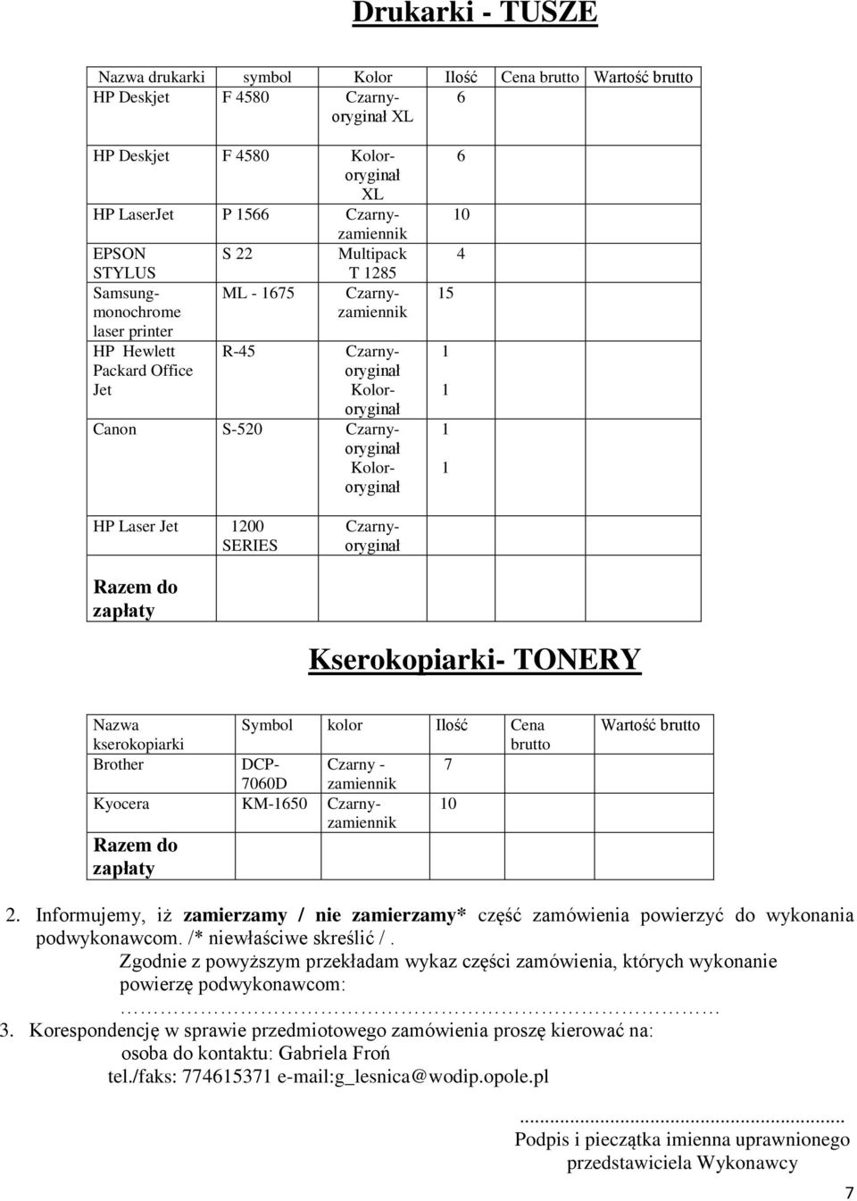 Kserokopiarki- TONERY Nazwa kserokopiarki Brother Symbol kolor Ilość Cena DCP- Czarny - 7 7060D zamiennik 0 Kyocera KM-650 Czarnyzamiennik Wartość 2.