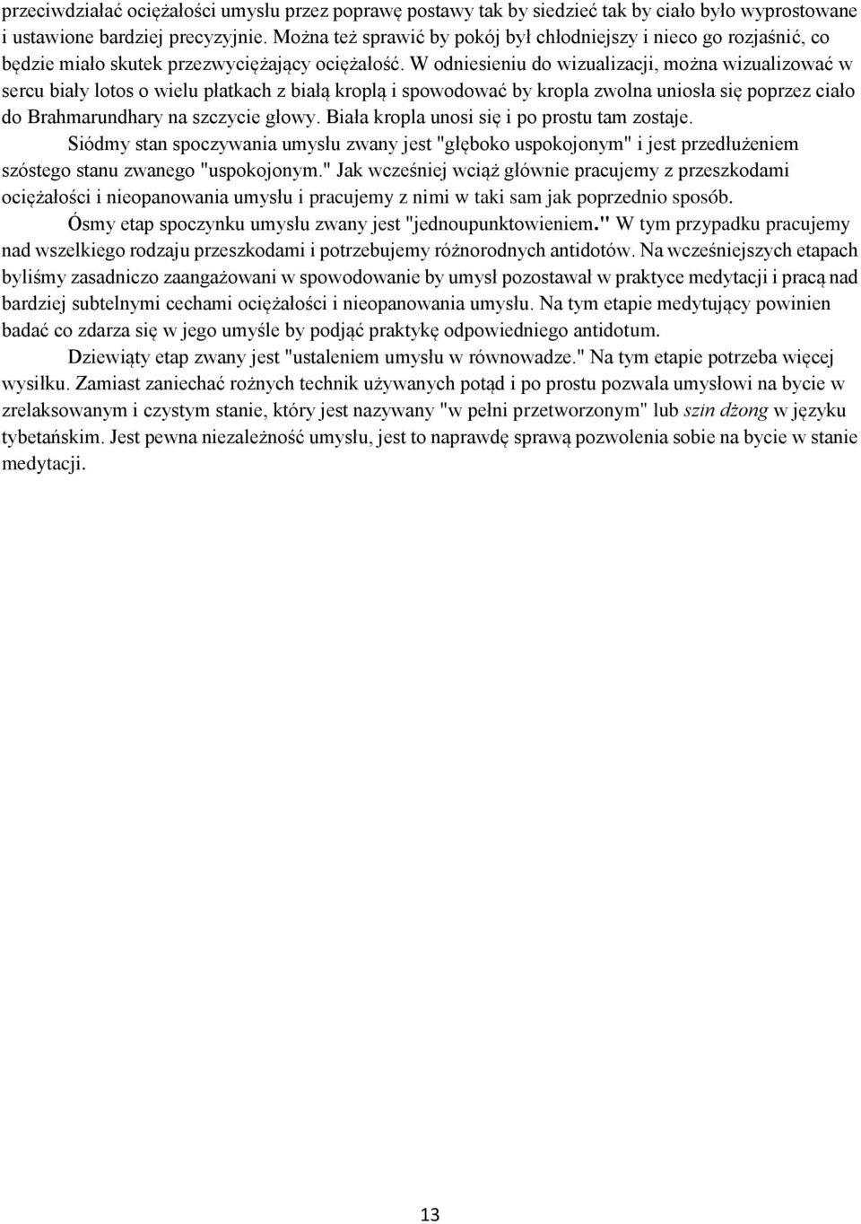 W odniesieniu do wizualizacji, można wizualizować w sercu biały lotos o wielu płatkach z białą kroplą i spowodować by kropla zwolna uniosła się poprzez ciało do Brahmarundhary na szczycie głowy.