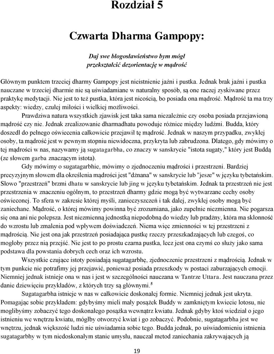 Nie jest to też pustka, która jest nicością, bo posiada ona mądrość. Mądrość ta ma trzy aspekty: wiedzy, czułej miłości i wielkiej możliwości.