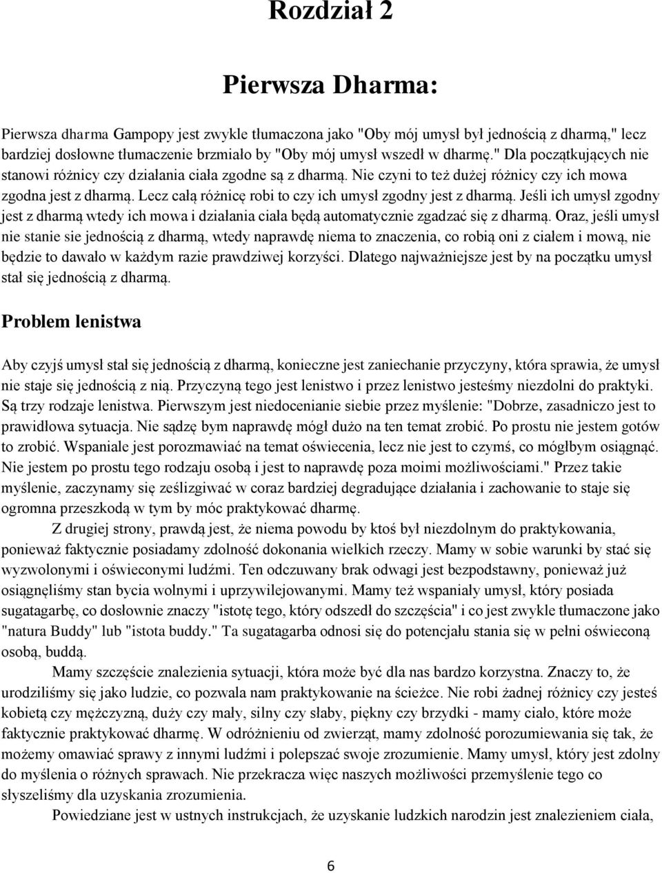 Lecz całą różnicę robi to czy ich umysł zgodny jest z dharmą. Jeśli ich umysł zgodny jest z dharmą wtedy ich mowa i działania ciała będą automatycznie zgadzać się z dharmą.