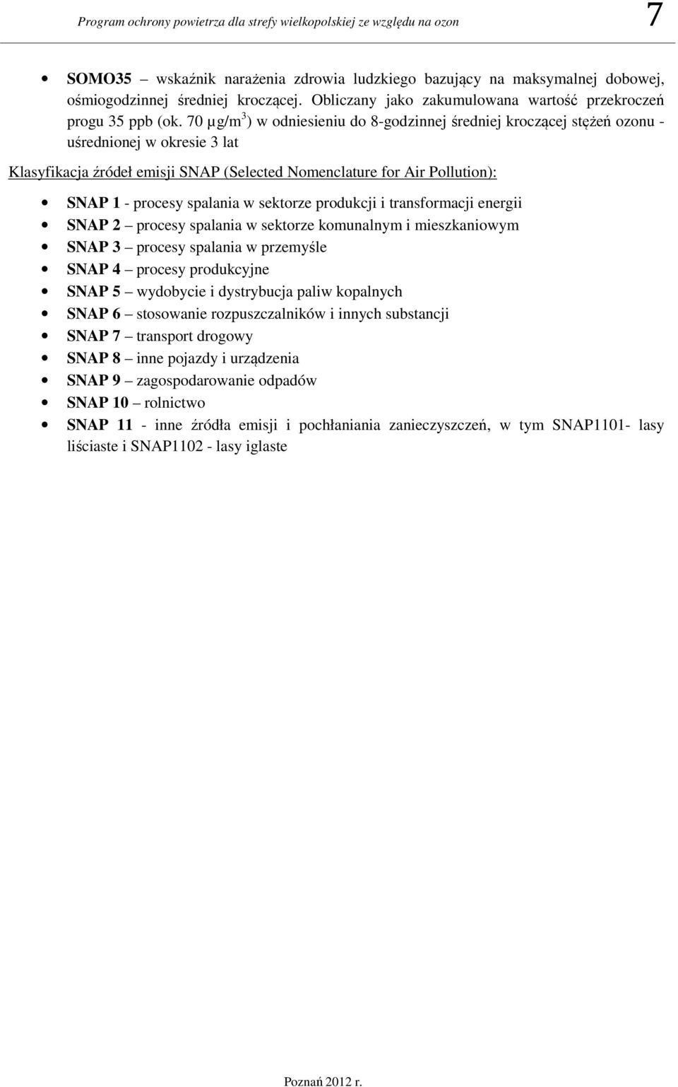 70 µg/m 3 ) w odniesieniu do 8-godzinnej średniej kroczącej stężeń ozonu - uśrednionej w okresie 3 lat Klasyfikacja źródeł emisji SNAP (Selected Nomenclature for Air Pollution): SNAP 1 - procesy